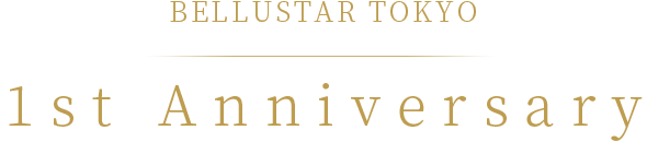 BELLUSTAR TOKYO
                    1st Anniversary